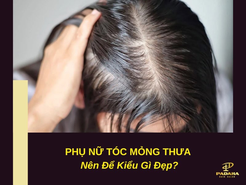 Phụ Nữ Tóc Mỏng Thưa Nên Để Kiểu Gì Đẹp?