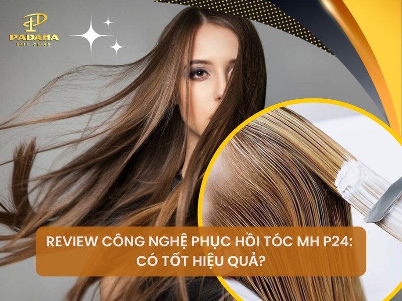 Review Công Nghệ Phục Hồi Tóc MH P24: Có Tốt Hiệu Quả?