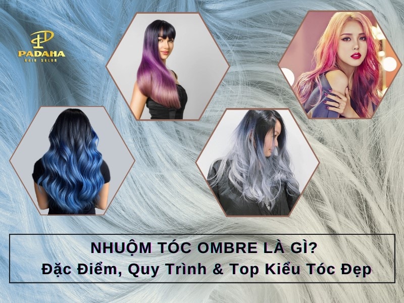 Nhuộm Tóc Ombre Là Gì? Đặc Điểm, Quy Trình & Top Kiểu Tóc Đẹp