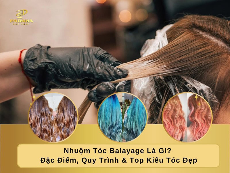 Nhuộm Tóc Balayage Là Gì? Đặc Điểm, Quy Trình & Top Kiểu Tóc Đẹp