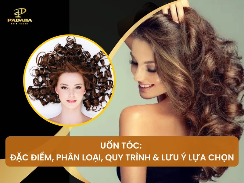 Uốn Tóc: Đặc Điểm, Phân Loại, Quy Trình & Lưu Ý Lựa Chọn